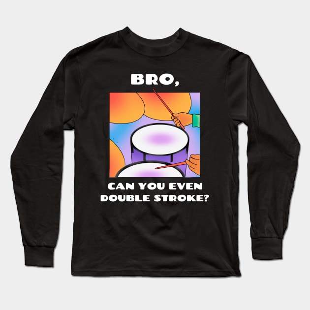 Bro, can you even double stroke? (version 2) Long Sleeve T-Shirt by B Sharp